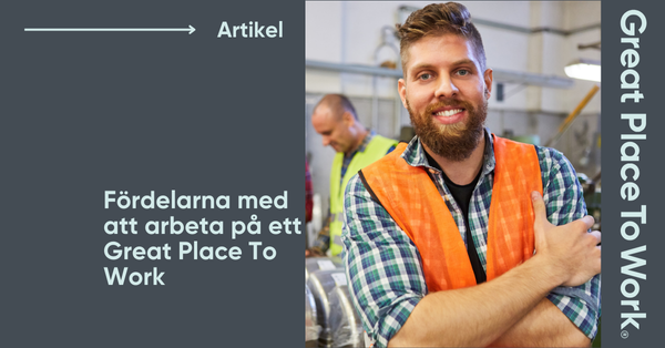 Fördelarna med att arbeta på en Great Place To Work-certifierad arbetsplats